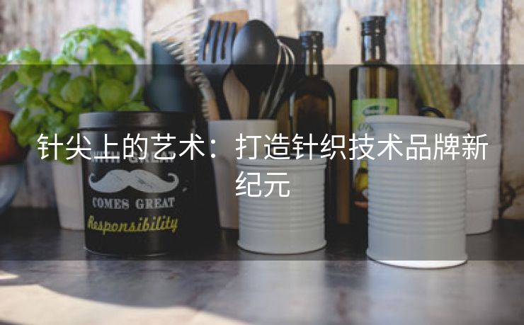 针尖上的艺术：打造针织技术品牌新纪元