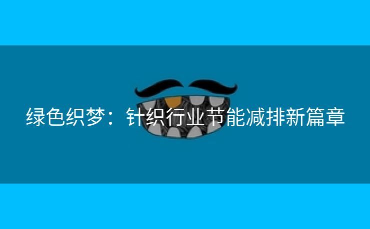 绿色织梦：针织行业节能减排新篇章