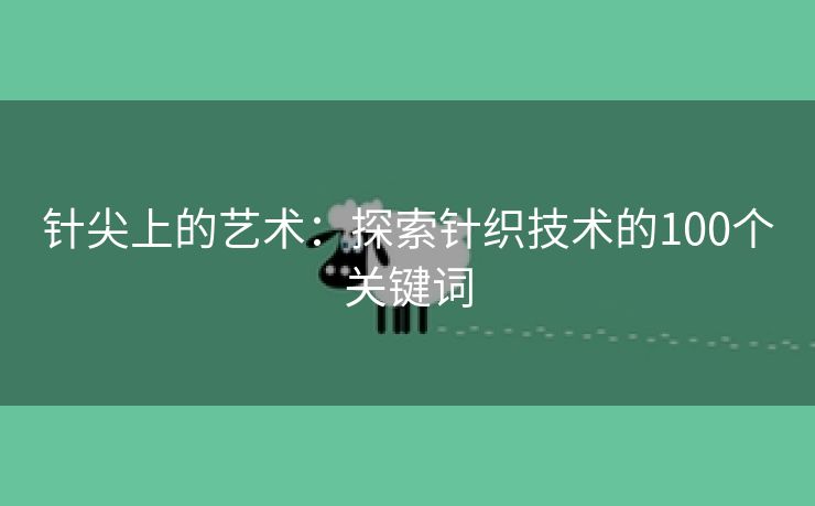 针尖上的艺术：探索针织技术的100个关键词