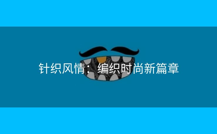 针织风情：编织时尚新篇章