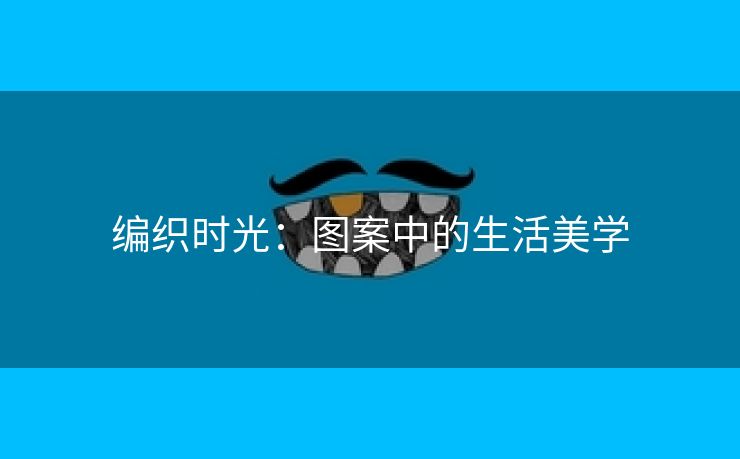 编织时光：图案中的生活美学