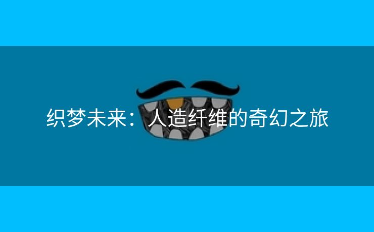 织梦未来：人造纤维的奇幻之旅